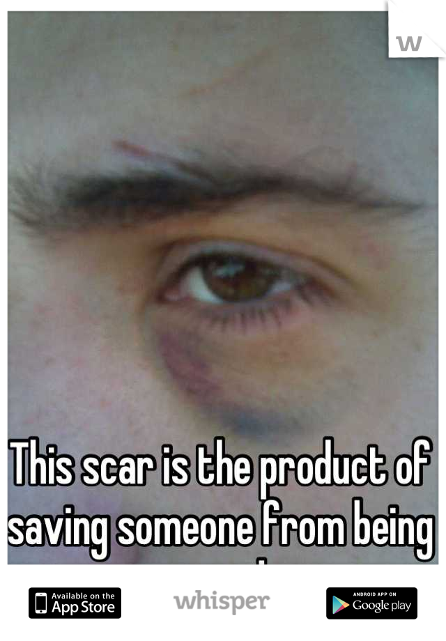 This scar is the product of saving someone from being raped