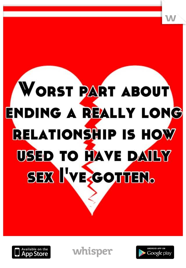 Worst part about ending a really long relationship is how used to have daily sex I've gotten. 