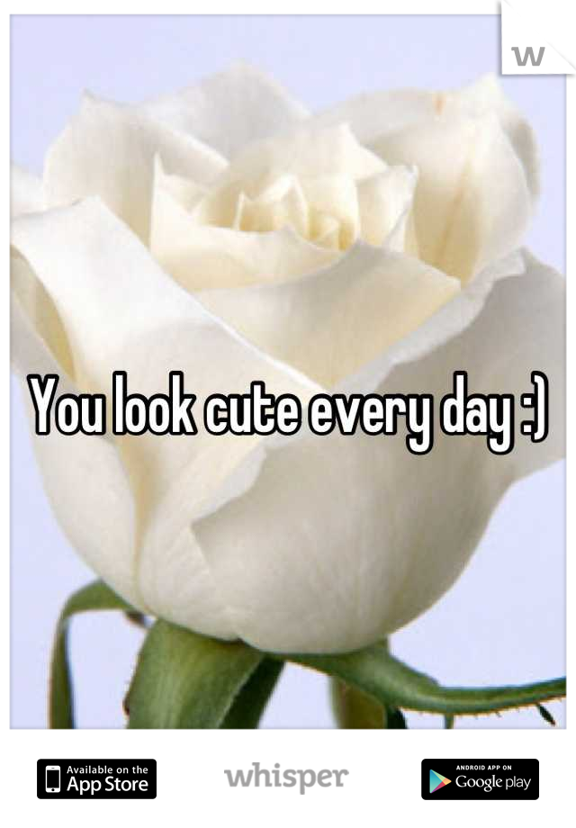 You look cute every day :)