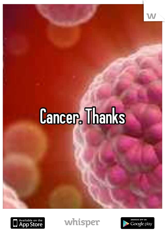 Cancer. Thanks