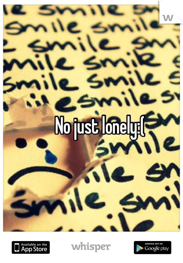 No just lonely:(