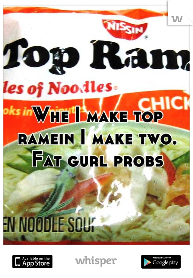 Whe I make top ramein I make two. 
Fat gurl probs