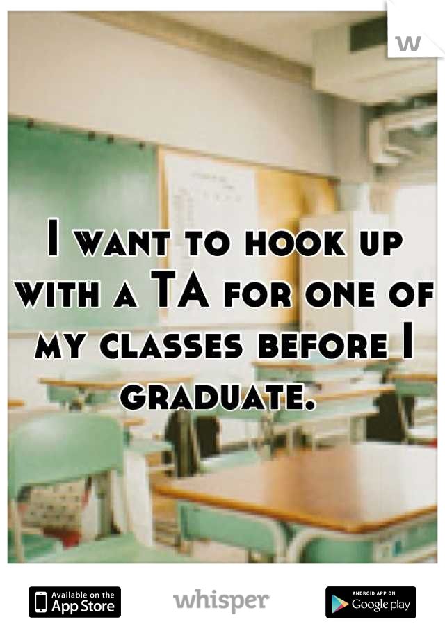 I want to hook up with a TA for one of my classes before I graduate. 