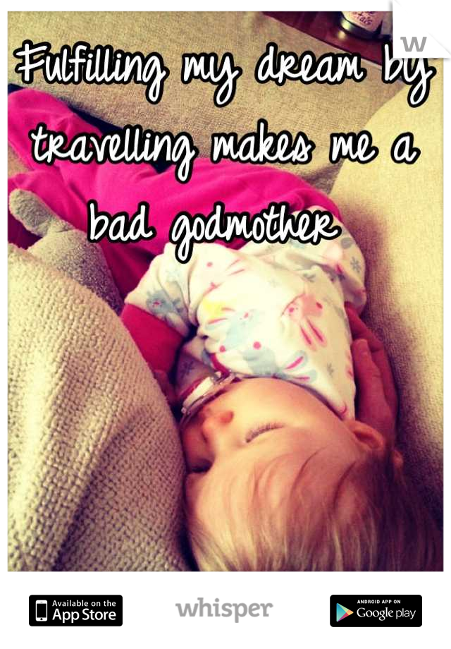 Fulfilling my dream by travelling makes me a bad godmother 