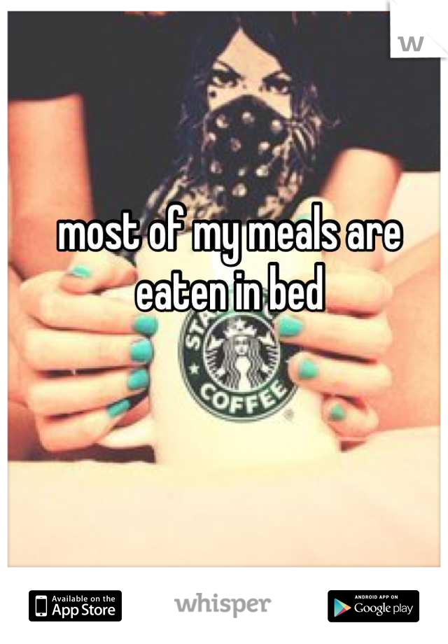 most of my meals are eaten in bed