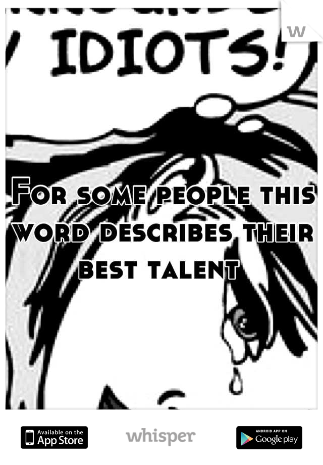 For some people this word describes their best talent 