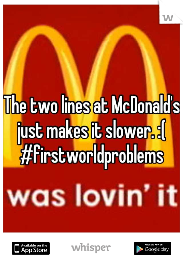 The two lines at McDonald's just makes it slower. :( #firstworldproblems