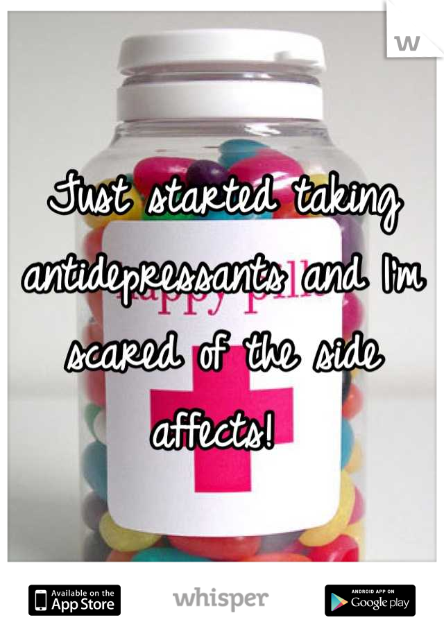 Just started taking antidepressants and I'm scared of the side affects! 