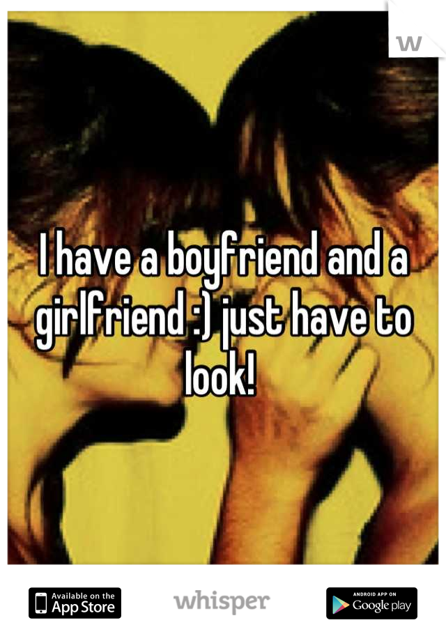 I have a boyfriend and a girlfriend :) just have to look! 