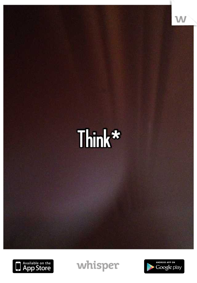 Think*