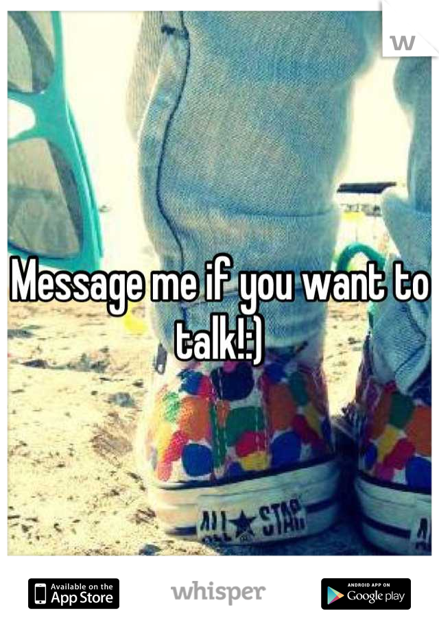 Message me if you want to talk!:)