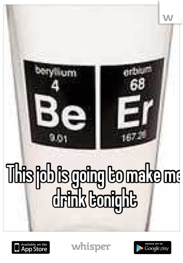 This job is going to make me drink tonight