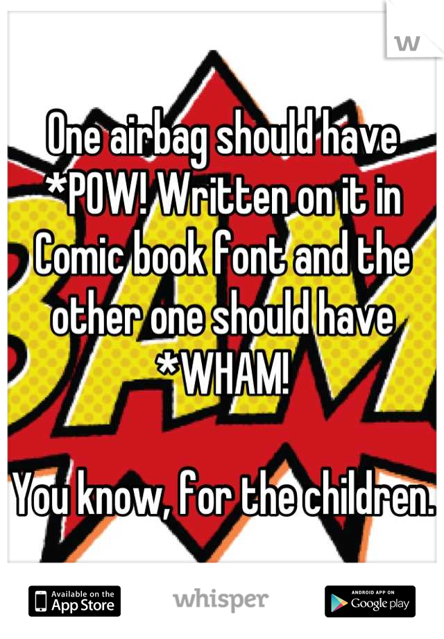 One airbag should have *POW! Written on it in Comic book font and the other one should have *WHAM! 

You know, for the children.