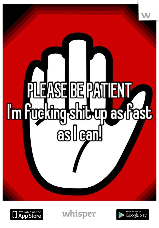 PLEASE BE PATIENT
I'm fucking shit up as fast as I can!