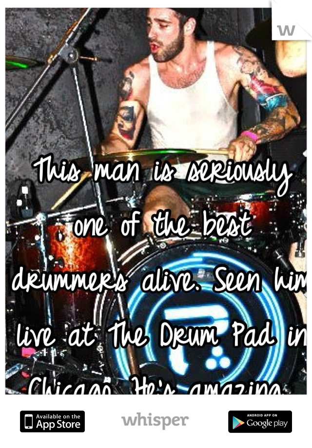 This man is seriously one of the best drummers alive. Seen him live at The Drum Pad in Chicago. He's amazing 