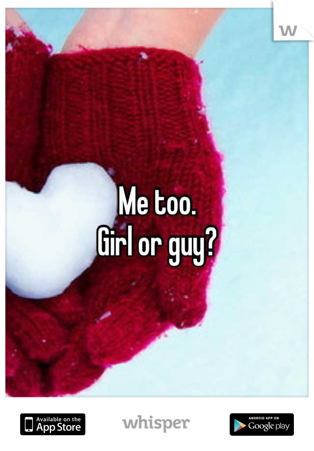 Me too.
Girl or guy?