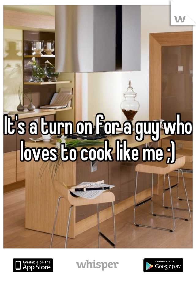 It's a turn on for a guy who loves to cook like me ;)