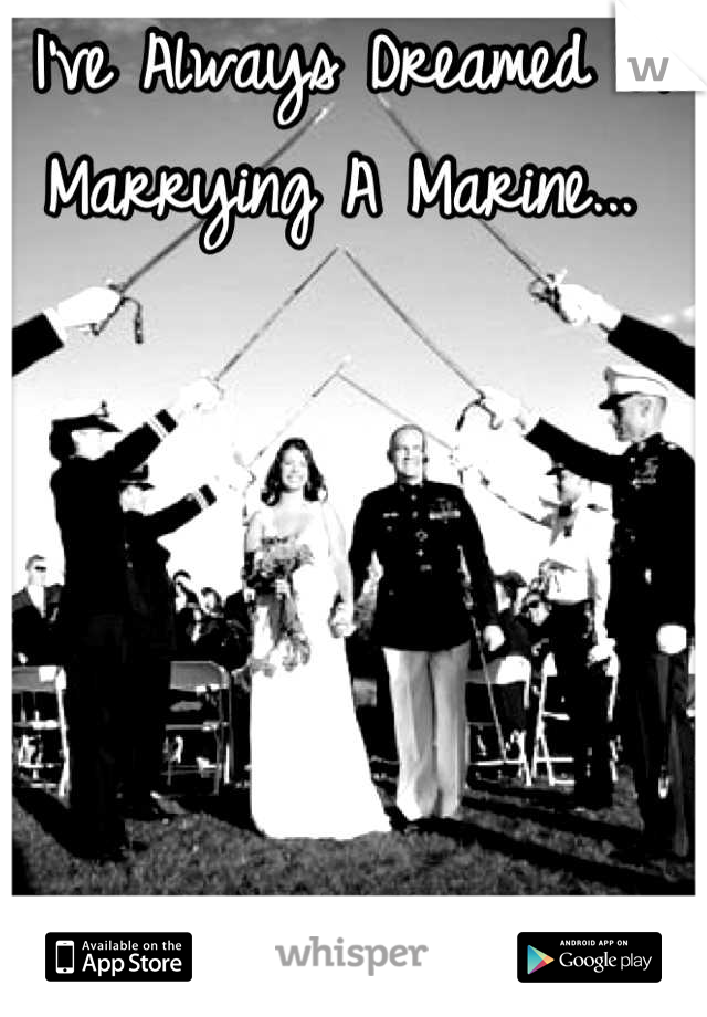 I've Always Dreamed Of Marrying A Marine... 