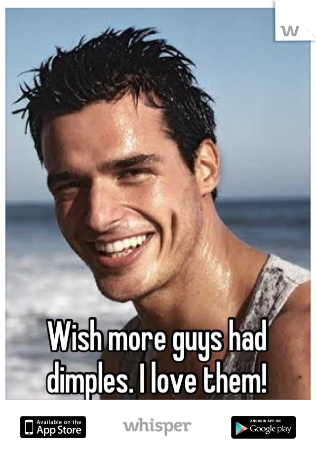 Wish more guys had dimples. I love them!