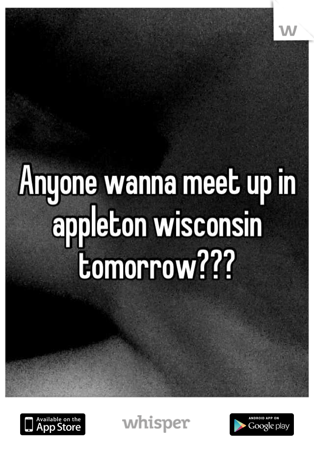Anyone wanna meet up in appleton wisconsin tomorrow???