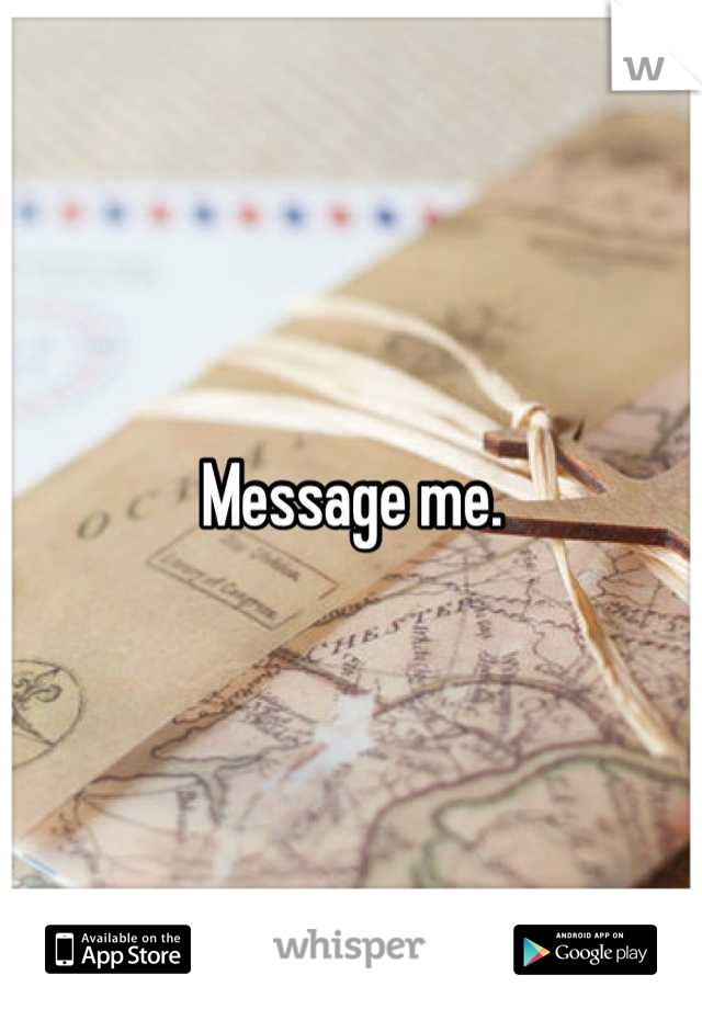Message me.
