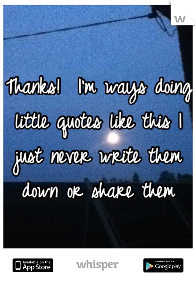 Thanks!  I'm ways doing little quotes like this I just never write them down or share them