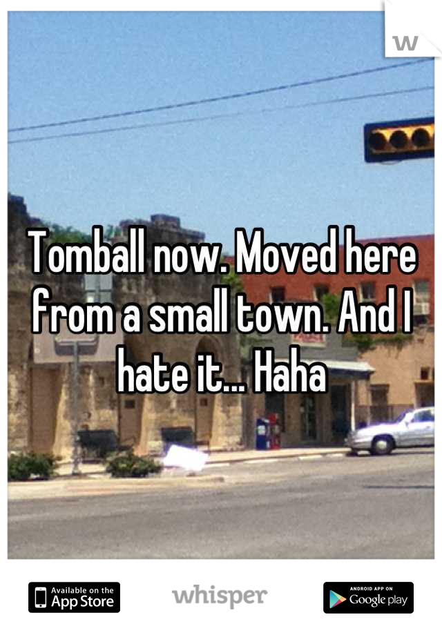 Tomball now. Moved here from a small town. And I hate it... Haha