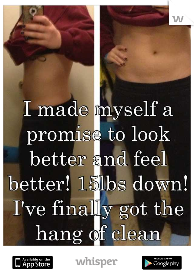 I made myself a promise to look better and feel better! 15lbs down! I've finally got the hang of clean eating!
