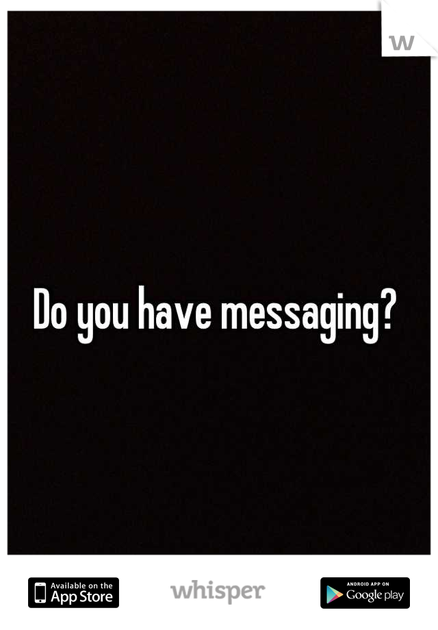 Do you have messaging? 