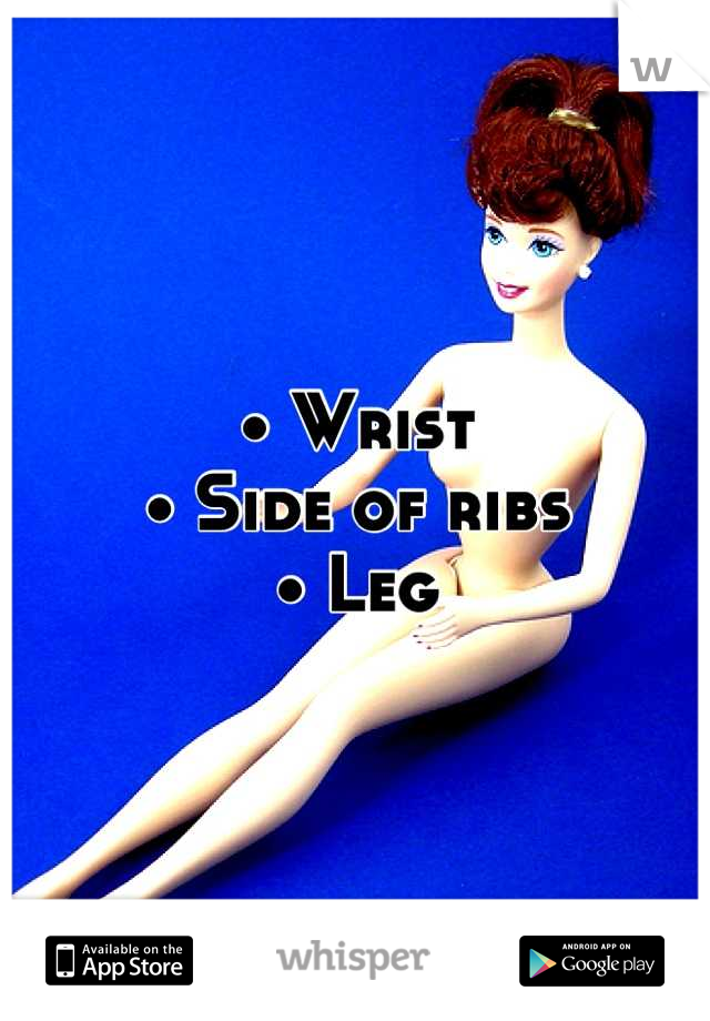 • Wrist
• Side of ribs
• Leg