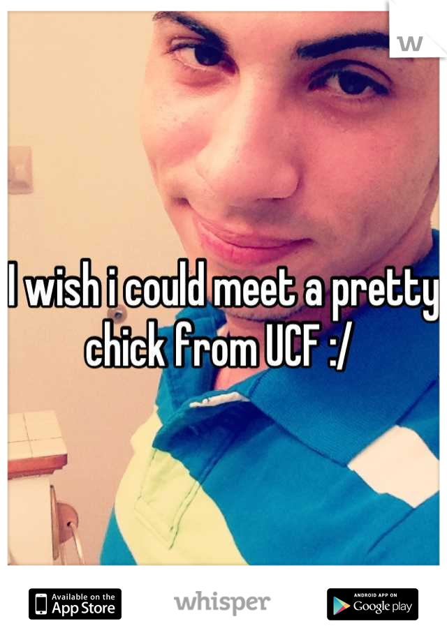 I wish i could meet a pretty chick from UCF :/ 