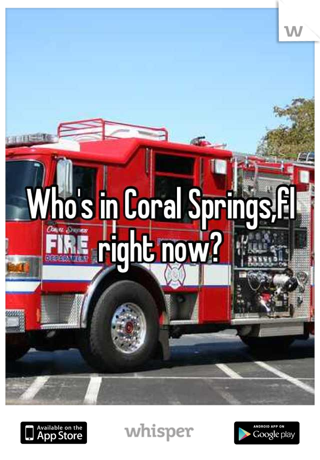 Who's in Coral Springs,fl right now?