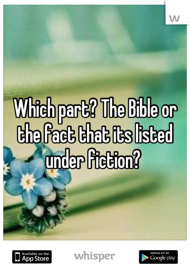Which part? The Bible or the fact that its listed under fiction? 