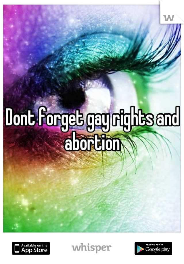 Dont forget gay rights and abortion