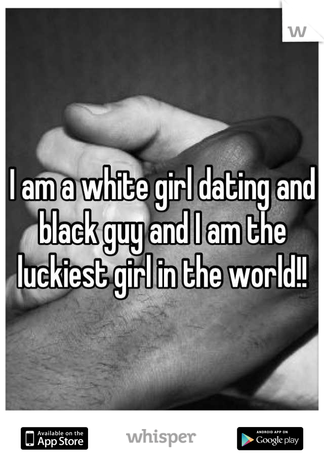 I am a white girl dating and black guy and I am the luckiest girl in the world!!
