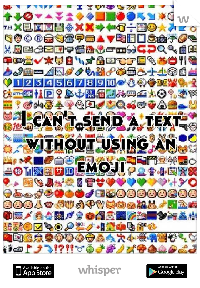 I can't send a text
without using an emoji