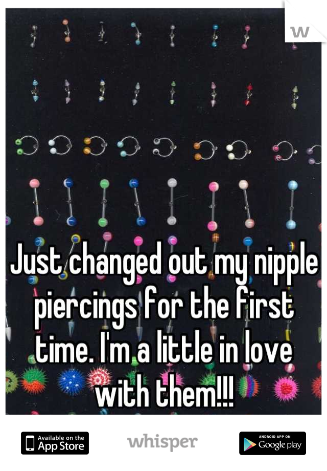 Just changed out my nipple piercings for the first time. I'm a little in love with them!!!
