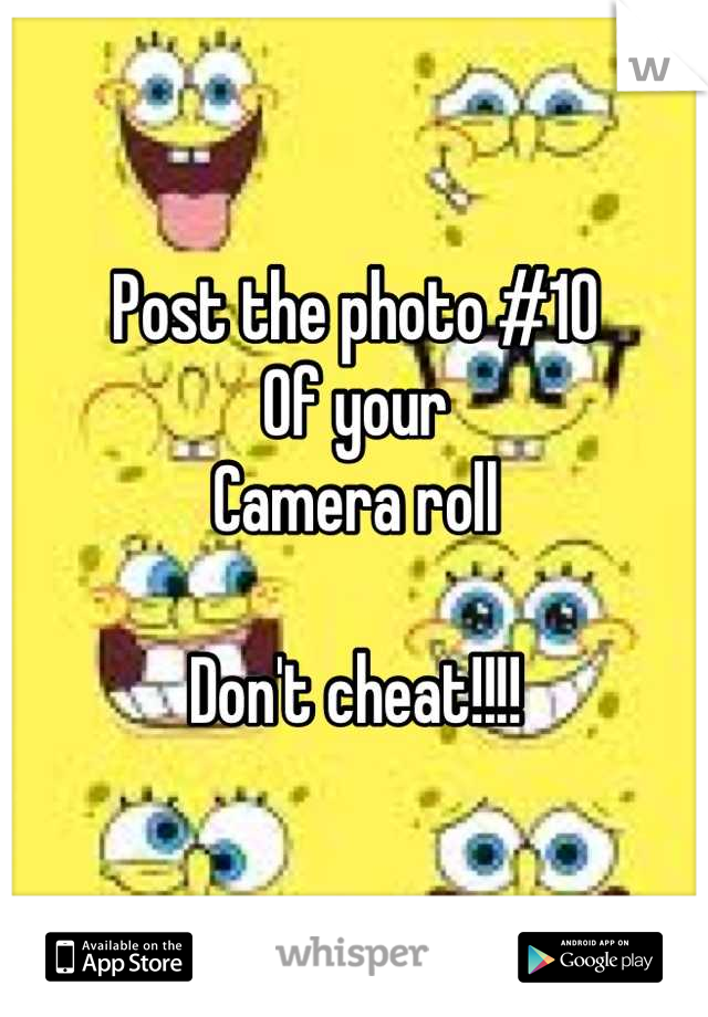 Post the photo #10
Of your
Camera roll

Don't cheat!!!!