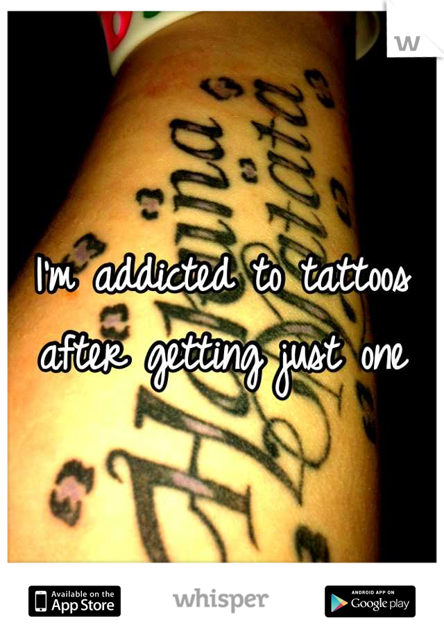 I'm addicted to tattoos after getting just one