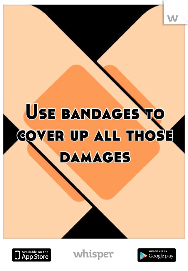 Use bandages to cover up all those damages