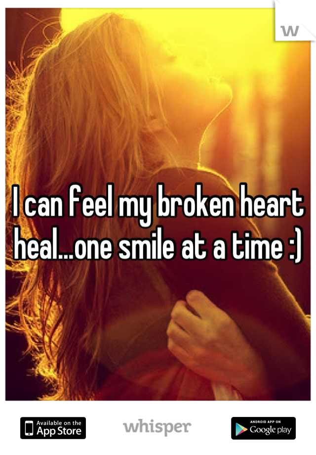I can feel my broken heart heal...one smile at a time :)