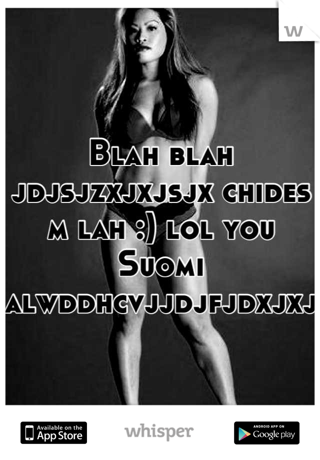 Blah blah jdjsjzxjxjsjx chides m lah :) lol you Suomi alwddhcvjjdjfjdxjxj 