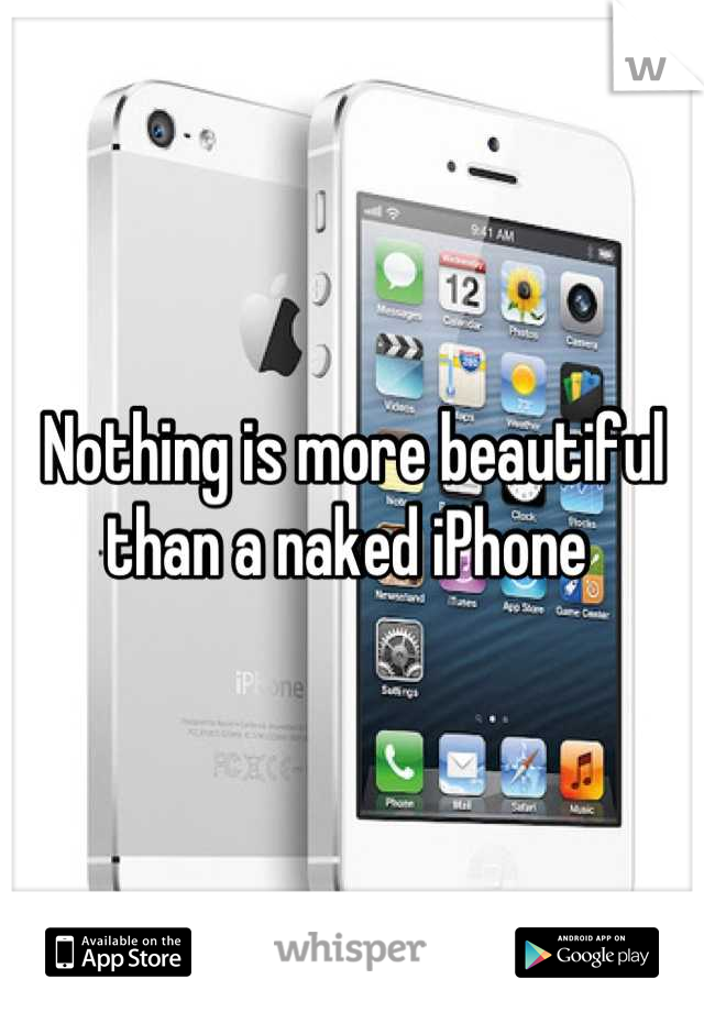 Nothing is more beautiful than a naked iPhone 