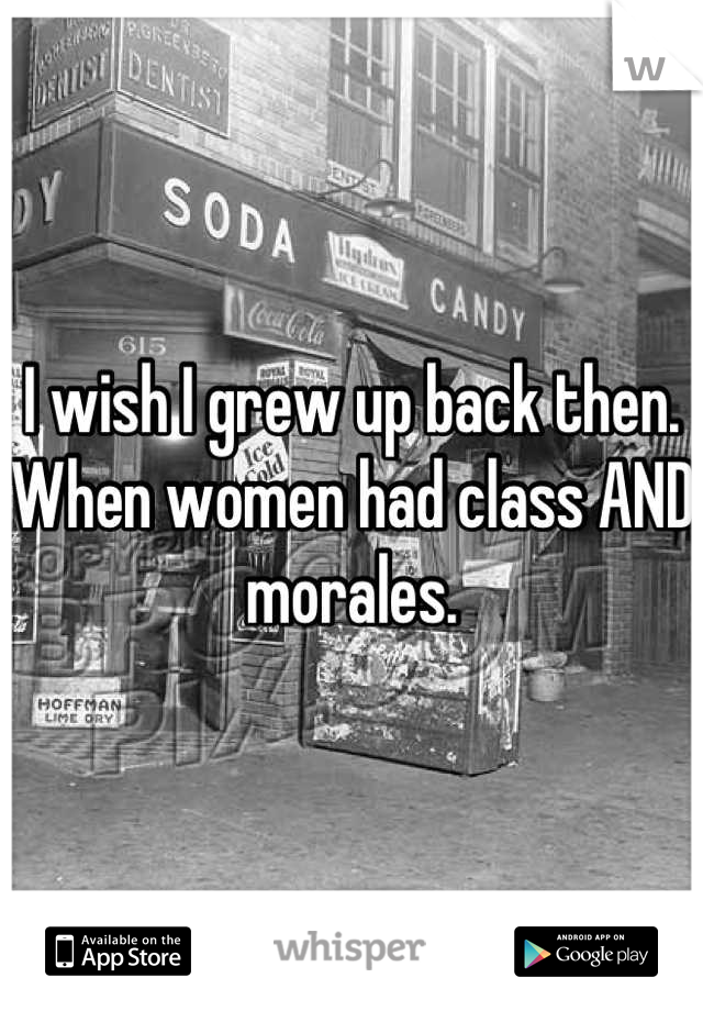 I wish I grew up back then. When women had class AND morales.