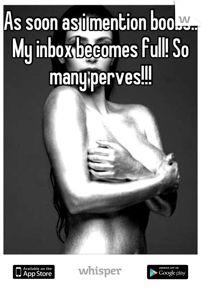 As soon as i mention boobs.. My inbox becomes full! So many perves!!!
