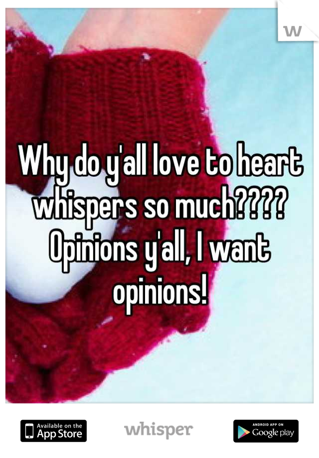 Why do y'all love to heart whispers so much???? Opinions y'all, I want opinions!