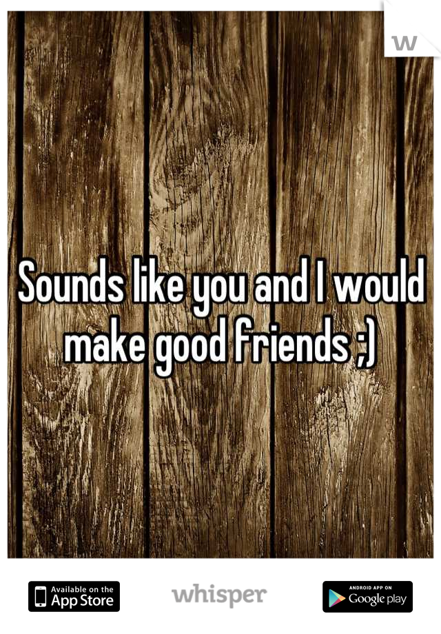 Sounds like you and I would make good friends ;)
