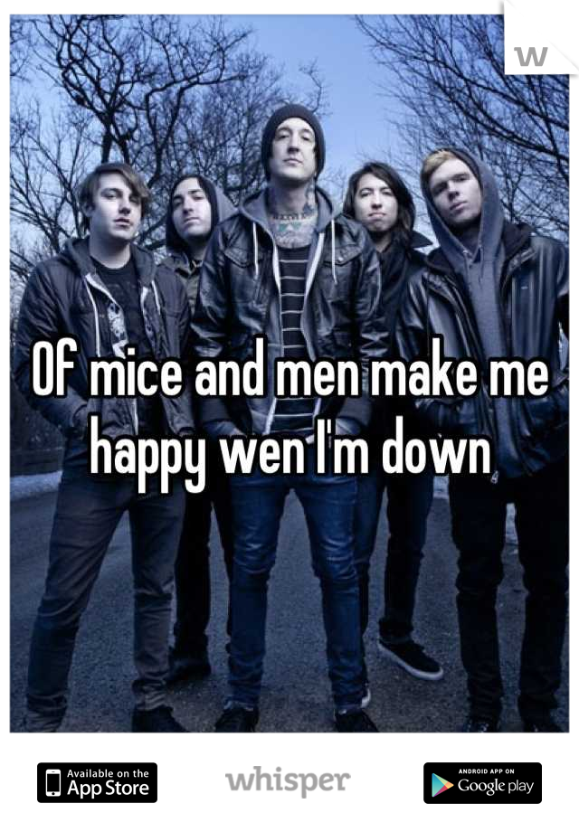 Of mice and men make me happy wen I'm down