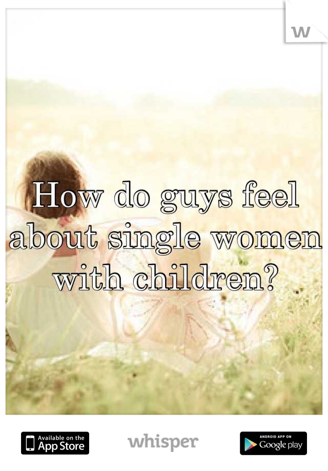 How do guys feel about single women with children?