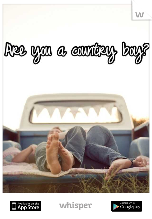 Are you a country boy?